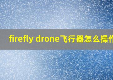 firefly drone飞行器怎么操作